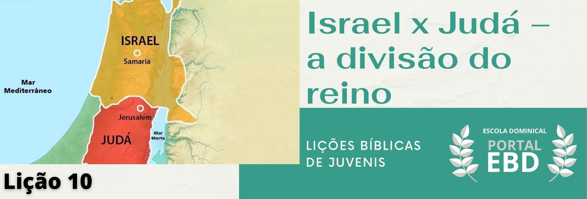 Lição 10 - Israel X Judá? A divisão do reino II