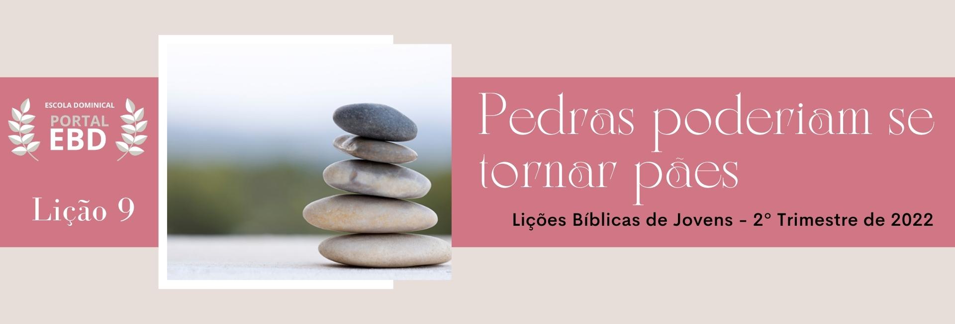 Lição 9 - Pedras poderiam se tornar pães - SLIDES E VIDEOAULAS 