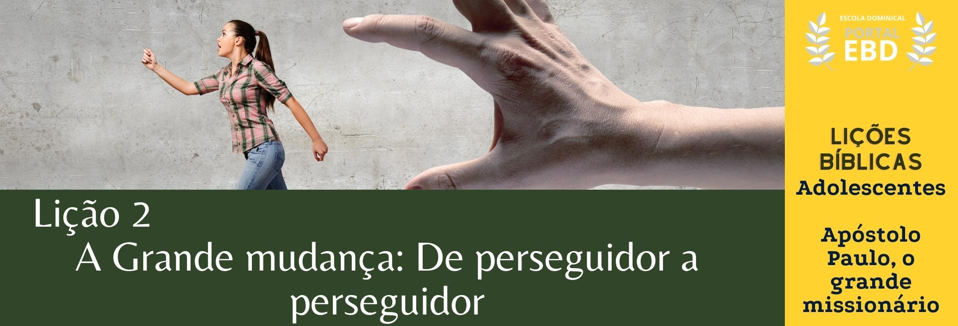 Lição 2 - A grande mudança: de perseguidor a perseguido - SLIDES E VIDEOAULAS