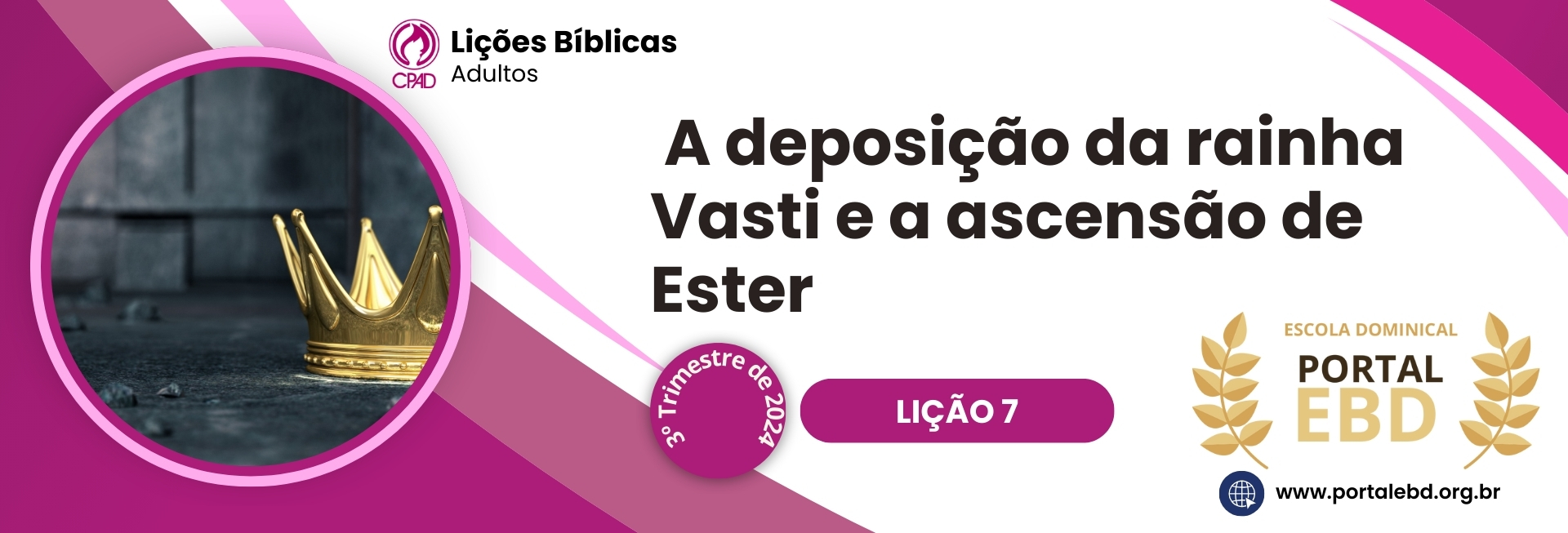 Lição 7 - A deposição da rainha Vasti e a ascensão de Ester III